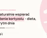 Jak naturalnie wspierać obniżenie kortyzolu? Dieta, sen i rytm dnia to klucz do spokoju. Dowiedz się, co jeść, aby obniżyć kortyzol.
