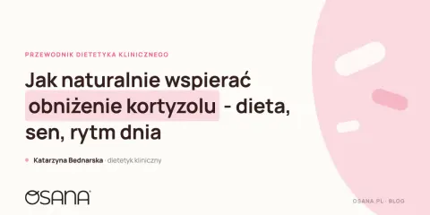 Jak naturalnie wspierać obniżenie kortyzolu? Dieta, sen i rytm dnia to klucz do spokoju. Dowiedz się, co jeść, aby obniżyć kortyzol.